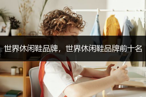 世界休闲鞋品牌，世界休闲鞋品牌前十名