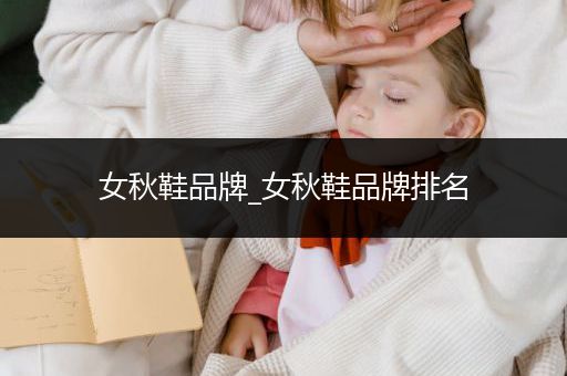 女秋鞋品牌_女秋鞋品牌排名